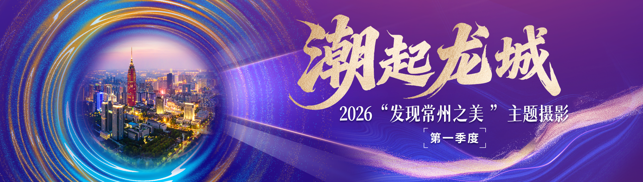 2026“发现常州之美 ”主题摄影（第一季度）：潮起龙城